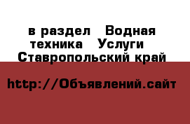  в раздел : Водная техника » Услуги . Ставропольский край